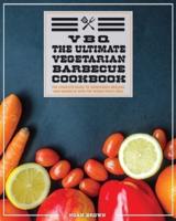 VBQ: The Complete Guide To Vegetarian Grilling And Barbecue With The Wood Pellet Grill