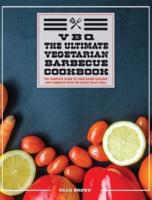 VBQ: The Complete Guide To Vegetarian Grilling And Barbecue With The Wood Pellet Grill