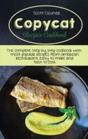 Copycat Recipes Cookbook: The Complete Step By Step Cookbook With Most Popular Recipes From American Restaurant, Easy To Make And Fast To Cook