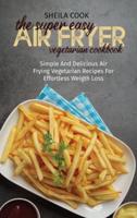 The Super Easy Air Fryer Vegetarian Cookbook
