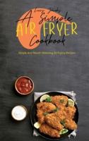 A Simple Air Fryer Cookbook: Simple And Mouth-Watering Air Frying Recipes
