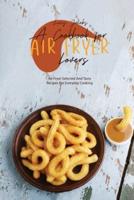 A Cookbook For Air Fryer Lovers: Air Fryer Selected And Tasty Recipes For Everyday Cooking