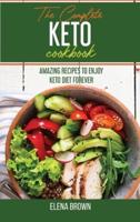 The Complete Keto Cookbook: Amazing Recipes To Enjoy Keto Diet Forever