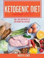 Ketogenic Diet Cookbook 2021: 500+ Low Carb recipes To Lose Weight On A Keto Diet