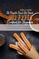 The Complete Snack And Dessert Air Fryer Cookbook For Beginners