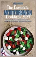 The Complete Mediterranean Cookbook 2021: Delectable, Quick and Simple Recipes to Lose Weight Fast with Exquisite  Mediterranean Flavours