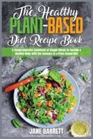 The Healthy Plant-Based Diet Recipe Book: A Comprehensive Cookbook of Veggie Meals to Sustain a Healthy Body with the flavours of a Plant-Based Diet