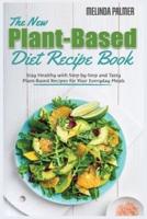 The New Plant-Based Diet Recipe Book: Stay Healthy with Step-by-Step and Tasty Plant-Based Recipes for Your Everyday Meals