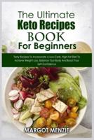 The Ultimate Keto Recipes Book For Beginners: Tasty Recipes To Incorporate A Low-Carb, High-Fat Diet To Achieve Weight Loss, Balance Your Body And Boost Your Self-Confidence