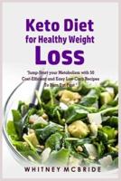 Keto Diet for Healthy Weight Loss: Jump-Start your Metabolism with 50 Cost-Efficient and Easy Low-Carb Recipes To Burn Fat Fast