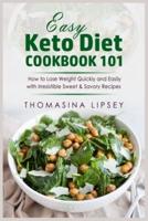 EASY KETO DIET COOKBOOK 101: How to Lose Weight Quickly and Easily with Irresistible Sweet &amp; Savory Recipes