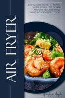 Air Fryer Meal Prep Cookbook: Easy &amp; Tasty Recipes to Reach Your Weight Loss Goals and Live Healthier while Eating Delicious Fried Food