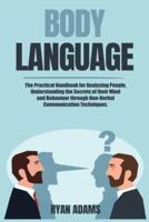 Body Language: The Practical Handbook for Analysing People, Understanding the Secrets of their Mind and Behaviour through Non-Verbal Communication Techniques.