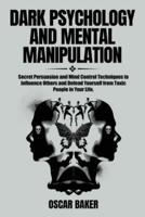 Dark Psychology and Mental Manipulation: Secret Persuasion and Mind Control Techniques to Influence Others and Defend Yourself from Toxic People in Your Life.
