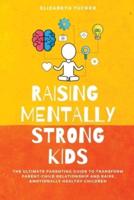 Raising Mentally Strong Kids: The Ultimate Parenting Guide to Transform Parent-Child Relationship and Raise emotionally Healthy Children