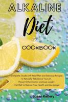 Alkaline Diet Cookbook: Complete Guide with Meal Plan and Delicious Recipes to Naturally Rebalance Your pH, Prevent Inflammation and Lose weight. Eat Well to Restore Your Health and Live Longer