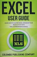 Excel User Guide: Learn How to Master Excel and Boost Your Productivity With This Comprehensive Manual