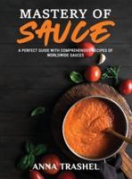 Mastery Of Sauce: A Perfect Guide With Comprehensive  Recipes Of Worldwide Sauces