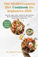 The Mediterranean Diet Cookbook for beginners 2021: Quick and Easy Mouth-watering Mediterranean Recipes for a Healthy Lifestyle