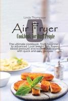 Air Fryer Cookbook for Busy People: The ultimate cookbook, from beginners to advanced. Lose weight fast, lower blood pressure and reset metabolism with quick and easy recipes