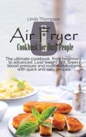 Air Fryer Cookbook for Busy People: The ultimate cookbook, from beginners to advanced. Lose weight fast, lower blood pressure and reset metabolism with quick and easy recipes