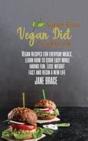 SUPER EASY VEGAN DIET COOKBOOK: Vegan Recipes for Every Meals, Learn How to Cook Easy While Having Fun ,Lose Wieght and: Vegan Recipes for Every Meals, Learn How to Cook Easy While Having Fun : Vegan Recipes for Every Meals, Learn How to Cook Easy : Vegan