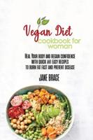 Vegan Diet Cookbook for Woman:Heal Your Body and Regain Confidence with quick &amp; easy Recipes to Burn Fat Fast and Prevent Disease