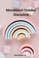MONTESSORI TODDLER DISCIPLINE: A Practical and modern approach for parents.  How to Talk So Kids Will Listen &amp; Listen So Kids Will Talk