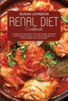 Renal Diet Cookbook: A Simple And Easy Guide To 50 Low- Sodium, Potassium And Phosphorus Recipes. Learn How To Manage Your Kidney Disease And Avoid Dialysis.