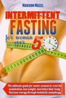 INTERMITTENT FASTING FOR WOMEN OVER 50: The Ultimate Guide for Senior Women to Reset the Metabolism, Detox Their Body And Lose Weight. Increase Energy Through Metabolic Autophagy