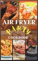 AIR FRYER PARTY COOKBOOK: Tasty healthy recipes for appetizers, snacks, and desserts. Enjoy your party guilt-free.