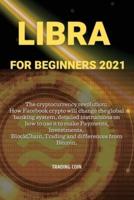 Libra For Beginners 2021: The cryptocurrency revolution: How Facebook crypto will change the global banking system, detailed instructions on how to use it to make Payments, Investments, BlockChain, Trading and differences from Bitcoin.