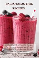 Paleo Smoothie Recipes: 120 Healthy Paleo Smoothie Recipes for Detoxing, Alkalizing and Weight Loss: Boost Metabolism and Turn On Your Fat Burning Machine