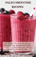 Paleo Smoothie Recipes: 120 Healthy Paleo Smoothie Recipes for Detoxing, Alkalizing and Weight Loss: Boost Metabolism and Turn On Your Fat Burning Machine