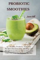 PROBIOTIC SMOOTHIES: 140 Healthy Probiotic Smoothie Recipes for Detoxing, Alkalizing and Weight Loss: Boost Metabolism and Turn On Your Fat Burning Machine