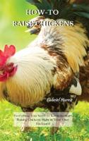 HOW-TO RAISE CHICKENS: Everything You Need to Know to Start Raising Chickens Right in Your Own Backyard