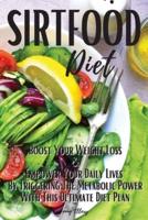 SIRTFOOD DIET: BOOST YOUR WEIGHT LOSS AND EMPOWER YOUR DAILY LIVES BY TRIGGERING THE METABOLIC POWER WITH THIS ULTIMATE DIET PLAN. 50 QUICK &amp; EASY RECIPES
