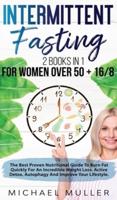 Intermittent Fasting: Intermittent Fasting For Women Over 50 + Intermittent Fasting 16/8 Method. The Best Proven Nutritional Guide To Burn Fat Quickly For An Incredible Weight Loss. Active Detox, Unlock Autophagy And Improve Your Lifestyle.