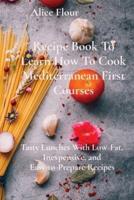 Recipe Book To Learn How To Cook Mediterranean First Courses