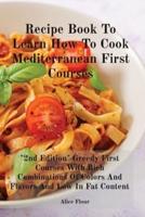 Recipe Book To Learn How To Cook Mediterranean First Courses