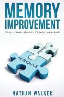 Memory Improvement: The powerful guide to increasing your Accelerated Learning, Photographic Memory, Speed Reading Memorization, and more....