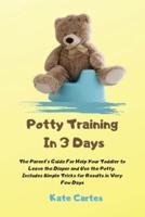Potty Training In 3 Days: The Parent's Guide For Help Your Toddler to Leave the Diaper and Use the Potty. Includes Simple Tricks for Results in Very Few Days