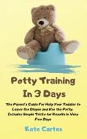 Potty Training In 3 Days: The Parent's Guide For Help Your Toddler to Leave the Diaper and Use the Potty. Includes Simple Tricks for Results in Very Few Days