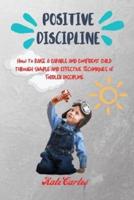 Positive Discipline: How to Raise a Capable and Confident Child through Simple and Effective Techniques of Toddler Discipline