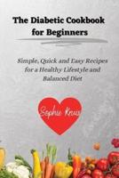 The Diabetic Cookbook for Beginners: Simple, Quick and Easy Recipes for a Healthy Lifestyle and Balanced Diet