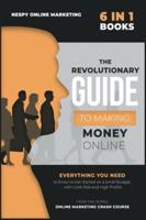 The Revolutionary Guide to Making Money Online [6 in 1]
