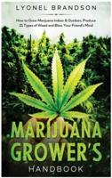 Marijuana Grower's Handbook: How to Grow Marijuana Indoor &amp; Outdoor, Produce 21 Types of Weed and Blow Your Friend's Mind