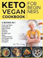Keto Vegan Cookbook for Beginners [4 books in 1]: Cook and Taste Hundreds of High-Protein Recipes. Kickstart Muscles and Body Transformation, Kill Hunger and Feel More Energetic