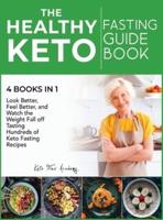 The Healthy Keto Fasting Guidebook [4 books in 1]: Look Better, Feel Better, and Watch the Weight Fall off Tasting Hundreds of Keto Fasting Recipes