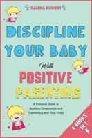 Discipline Your Baby With Positive Parenting [4 in 1]